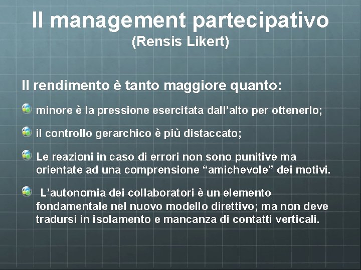 Il management partecipativo (Rensis Likert) Il rendimento è tanto maggiore quanto: minore è la