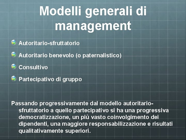 Modelli generali di management Autoritario-sfruttatorio Autoritario benevolo (o paternalistico) Consultivo Partecipativo di gruppo Passando