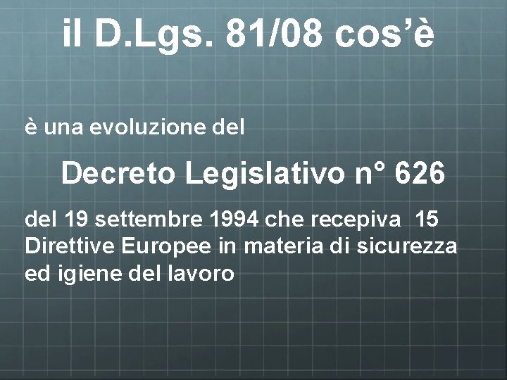 il D. Lgs. 81/08 cos’è è una evoluzione del Decreto Legislativo n° 626 del