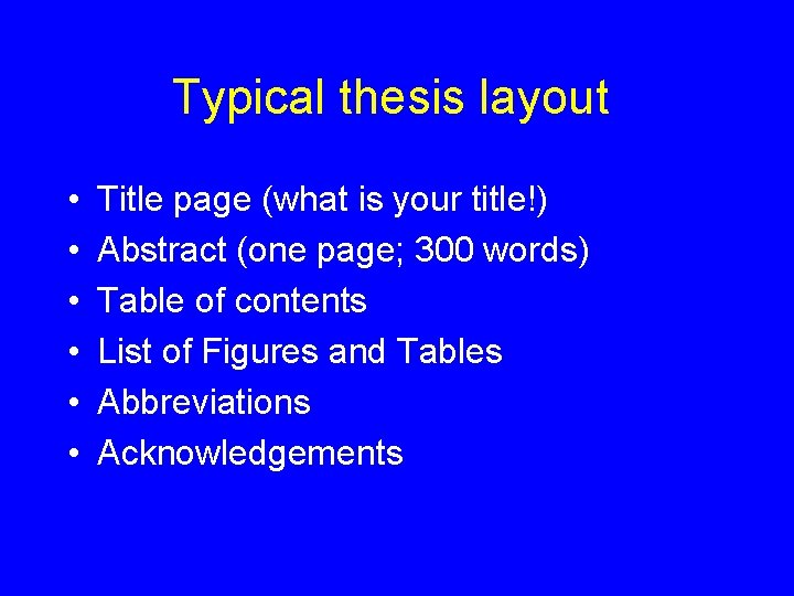 Typical thesis layout • • • Title page (what is your title!) Abstract (one