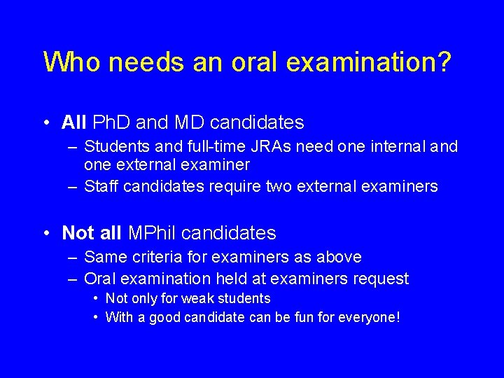 Who needs an oral examination? • All Ph. D and MD candidates – Students