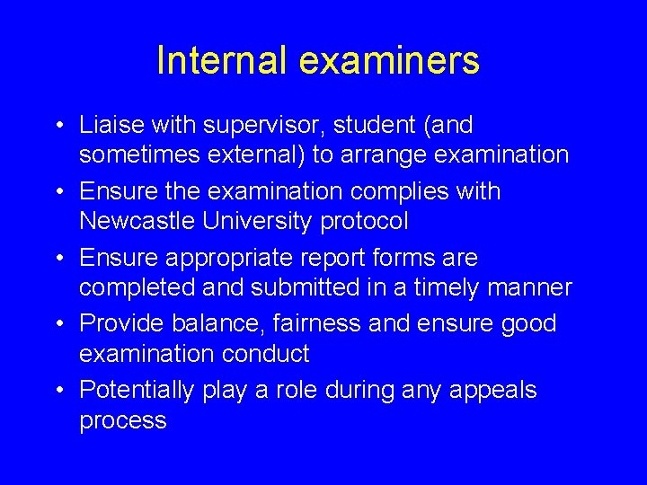 Internal examiners • Liaise with supervisor, student (and sometimes external) to arrange examination •