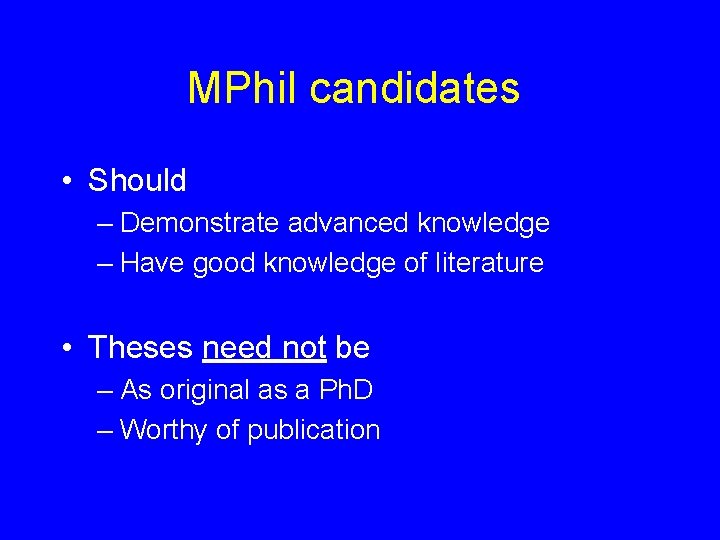 MPhil candidates • Should – Demonstrate advanced knowledge – Have good knowledge of literature