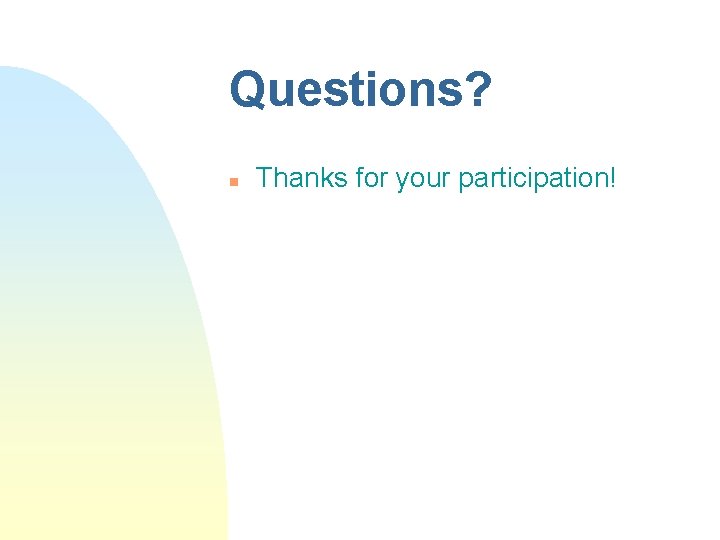 Questions? n Thanks for your participation! 