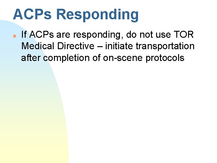ACPs Responding n If ACPs are responding, do not use TOR Medical Directive –