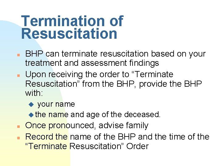 Termination of Resuscitation n n BHP can terminate resuscitation based on your treatment and
