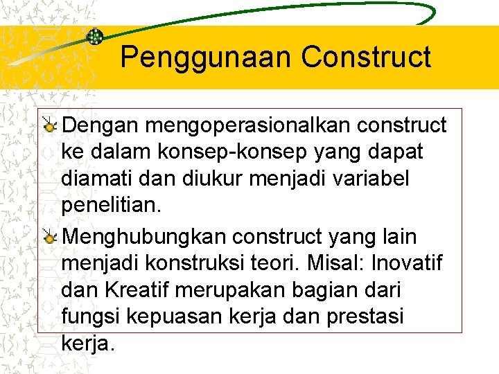 Penggunaan Construct Dengan mengoperasionalkan construct ke dalam konsep-konsep yang dapat diamati dan diukur menjadi