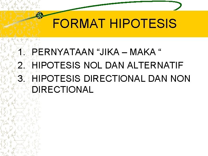 FORMAT HIPOTESIS 1. PERNYATAAN “JIKA – MAKA “ 2. HIPOTESIS NOL DAN ALTERNATIF 3.