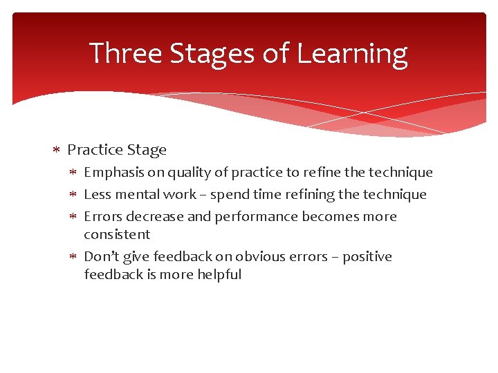 Three Stages of Learning Practice Stage Emphasis on quality of practice to refine the