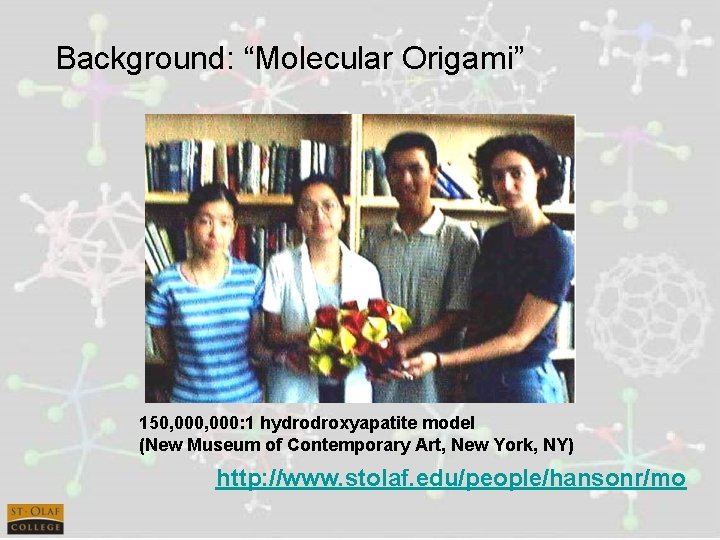 Background: “Molecular Origami” 150, 000: 1 hydrodroxyapatite model (New Museum of Contemporary Art, New