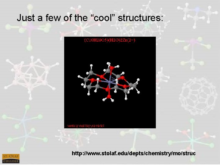 Just a few of the “cool” structures: http: //www. stolaf. edu/depts/chemistry/mo/struc 