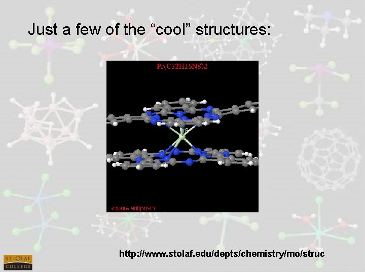 Just a few of the “cool” structures: http: //www. stolaf. edu/depts/chemistry/mo/struc 