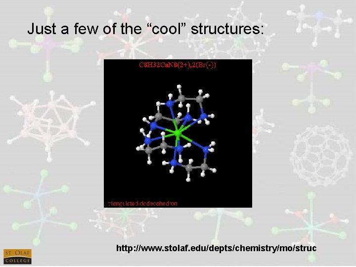 Just a few of the “cool” structures: http: //www. stolaf. edu/depts/chemistry/mo/struc 