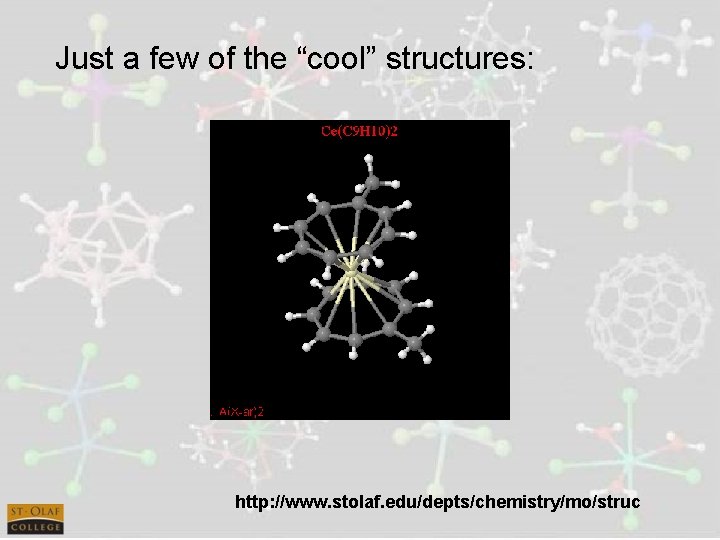 Just a few of the “cool” structures: http: //www. stolaf. edu/depts/chemistry/mo/struc 