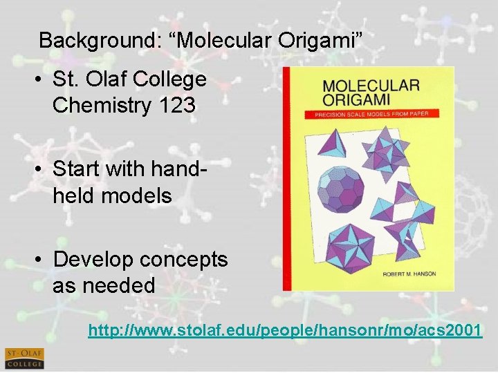 Background: “Molecular Origami” • St. Olaf College Chemistry 123 • Start with handheld models