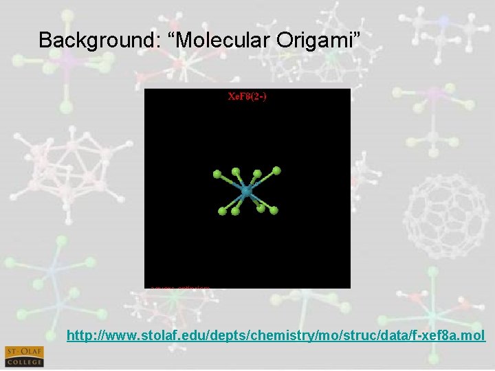 Background: “Molecular Origami” http: //www. stolaf. edu/depts/chemistry/mo/struc/data/f-xef 8 a. mol 