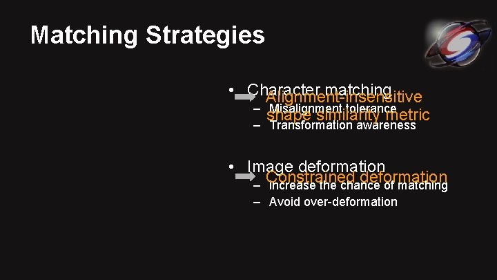 Matching Strategies • Character matching Alignment-insensitive – Misalignment tolerance shape similarity metric – Transformation