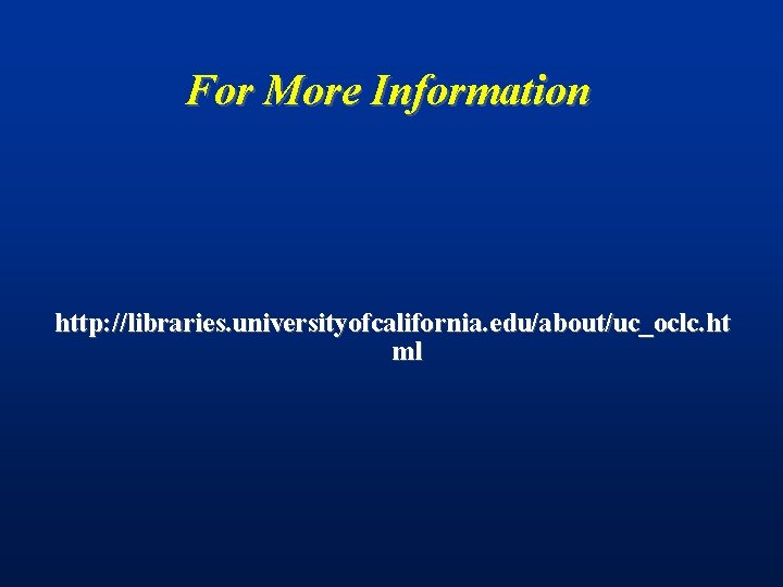 For More Information http: //libraries. universityofcalifornia. edu/about/uc_oclc. ht ml 