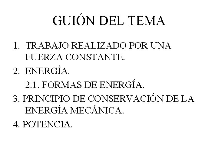 GUIÓN DEL TEMA 1. TRABAJO REALIZADO POR UNA FUERZA CONSTANTE. 2. ENERGÍA. 2. 1.