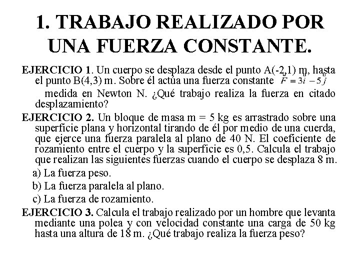 1. TRABAJO REALIZADO POR UNA FUERZA CONSTANTE. EJERCICIO 1. Un cuerpo se desplaza desde