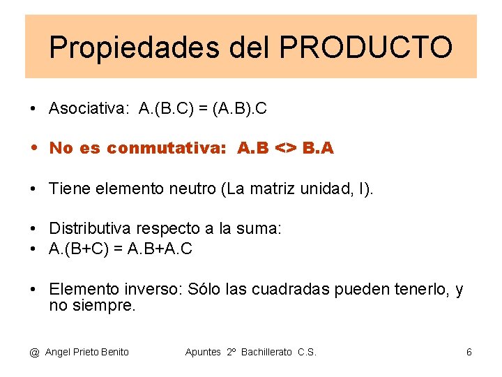 Propiedades del PRODUCTO • Asociativa: A. (B. C) = (A. B). C • No