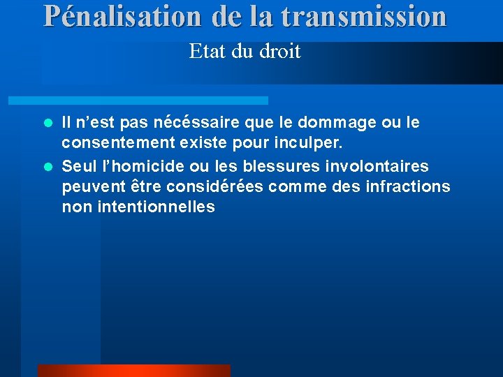 Pénalisation de la transmission Etat du droit Il n’est pas nécéssaire que le dommage