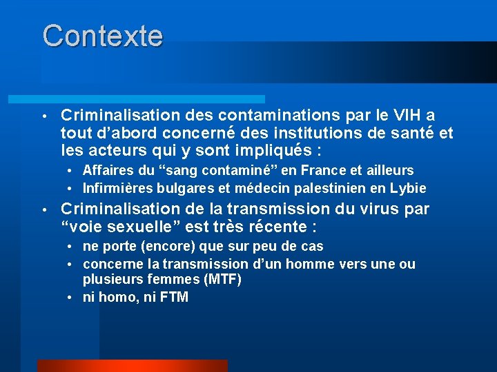 Contexte • Criminalisation des contaminations par le VIH a tout d’abord concerné des institutions