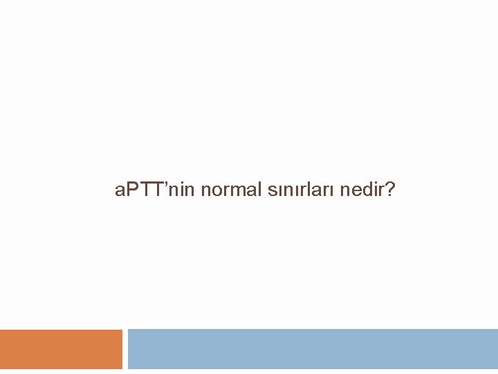 a. PTT’nin normal sınırları nedir? 