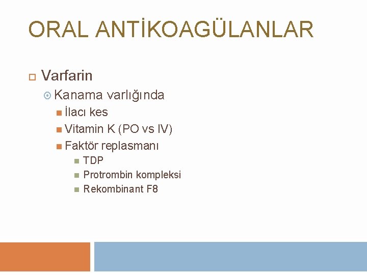 ORAL ANTİKOAGÜLANLAR Varfarin Kanama varlığında İlacı kes Vitamin K (PO vs IV) Faktör replasmanı