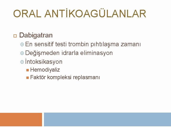 ORAL ANTİKOAGÜLANLAR Dabigatran En sensitif testi trombin pıhtılaşma zamanı Değişmeden idrarla eliminasyon İntoksikasyon Hemodiyaliz