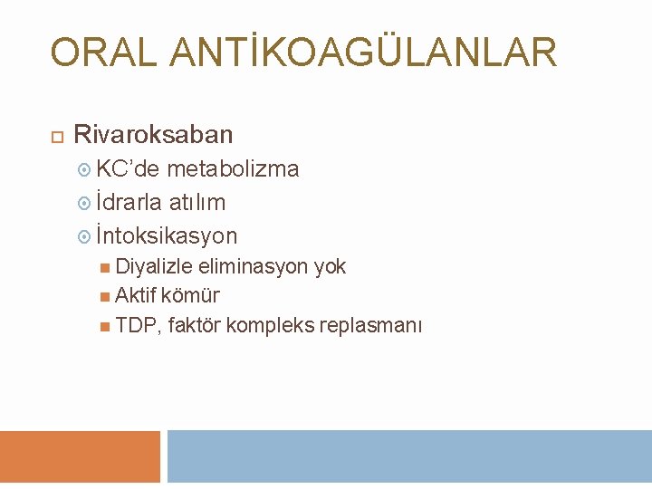 ORAL ANTİKOAGÜLANLAR Rivaroksaban KC’de metabolizma İdrarla atılım İntoksikasyon Diyalizle eliminasyon yok Aktif kömür TDP,