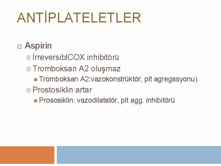 ANTİPLATELETLER Aspirin İrreversibl. COX inhibitörü Tromboksan A 2 oluşmaz Tromboksan Prostosiklin Prososiklin: A 2: