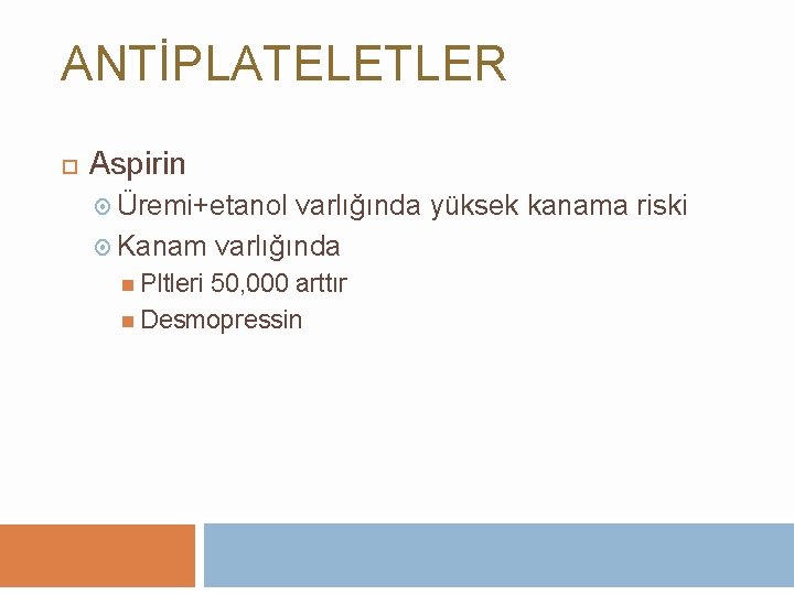 ANTİPLATELETLER Aspirin Üremi+etanol varlığında yüksek kanama riski Kanam varlığında Pltleri 50, 000 arttır Desmopressin