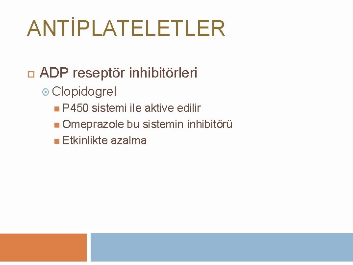ANTİPLATELETLER ADP reseptör inhibitörleri Clopidogrel P 450 sistemi ile aktive edilir Omeprazole bu sistemin