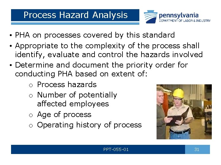Process Hazard Analysis • PHA on processes covered by this standard • Appropriate to