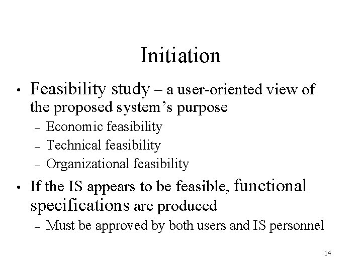Initiation • Feasibility study – a user-oriented view of the proposed system’s purpose –