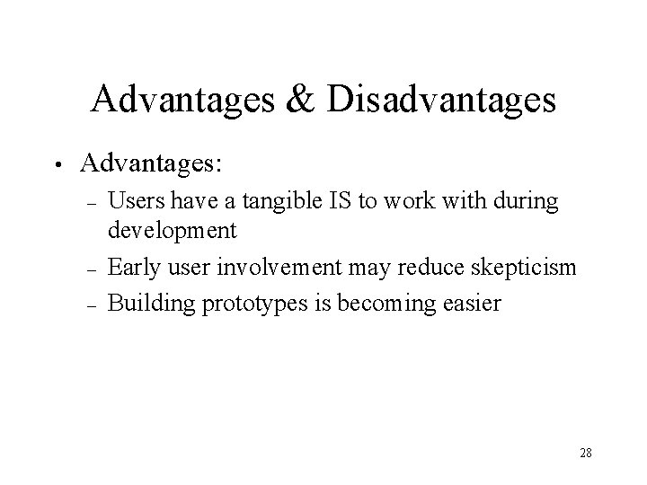 Advantages & Disadvantages • Advantages: – – – Users have a tangible IS to