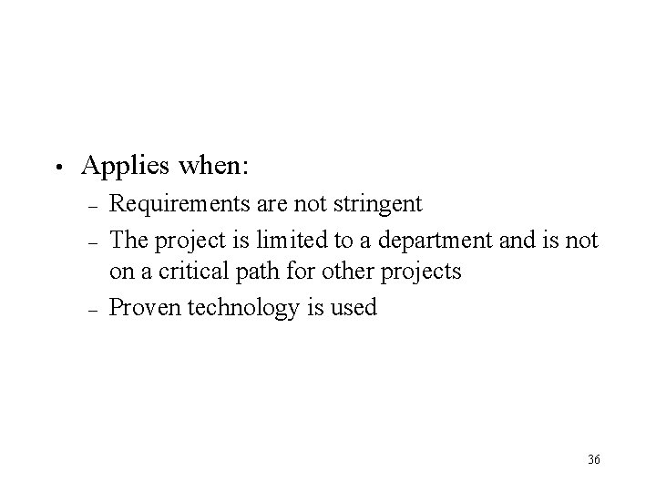  • Applies when: – – – Requirements are not stringent The project is