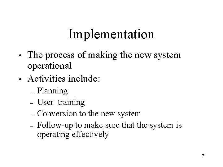 Implementation • • The process of making the new system operational Activities include: –