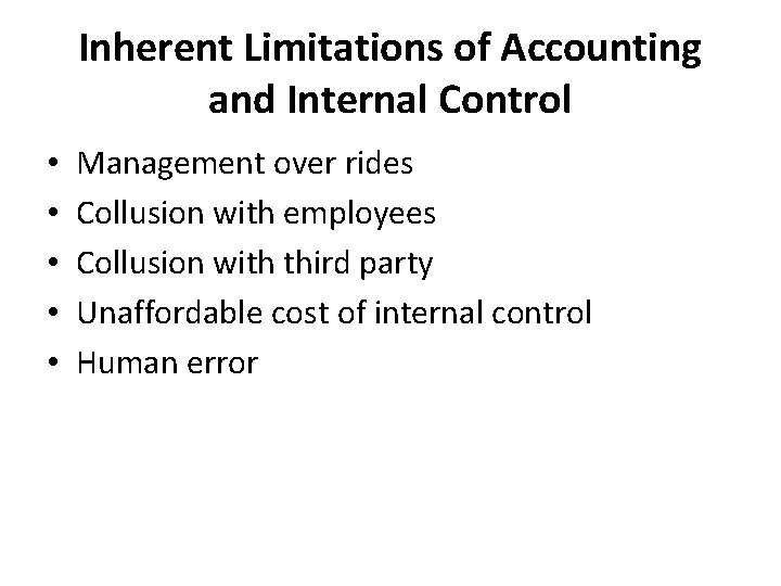 Inherent Limitations of Accounting and Internal Control • • • Management over rides Collusion