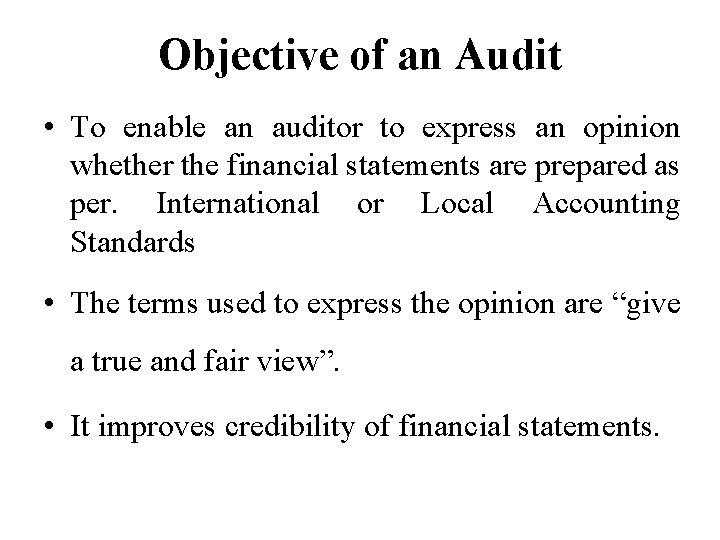 Objective of an Audit • To enable an auditor to express an opinion whether