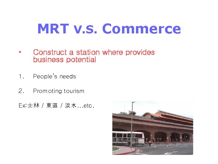 MRT V. S. Commerce • Construct a station where provides business potential 1. People’s