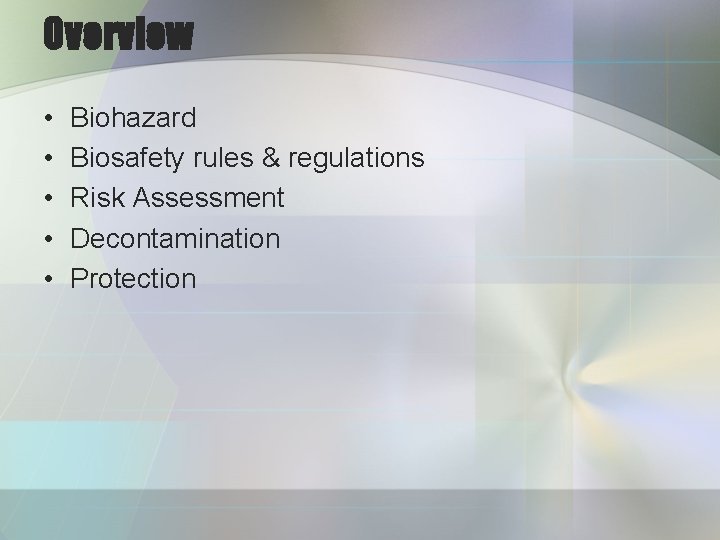 Overview • • • Biohazard Biosafety rules & regulations Risk Assessment Decontamination Protection 