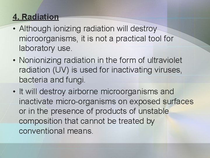 4. Radiation • Although ionizing radiation will destroy microorganisms, it is not a practical