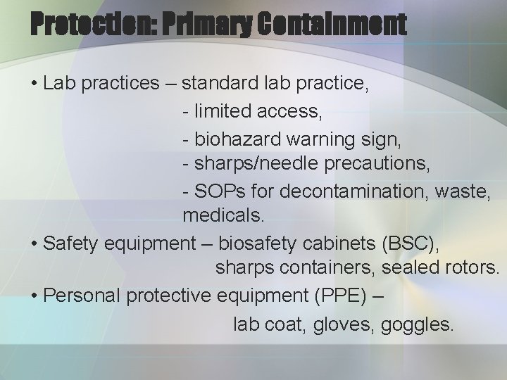 Protection: Primary Containment • Lab practices – standard lab practice, - limited access, -