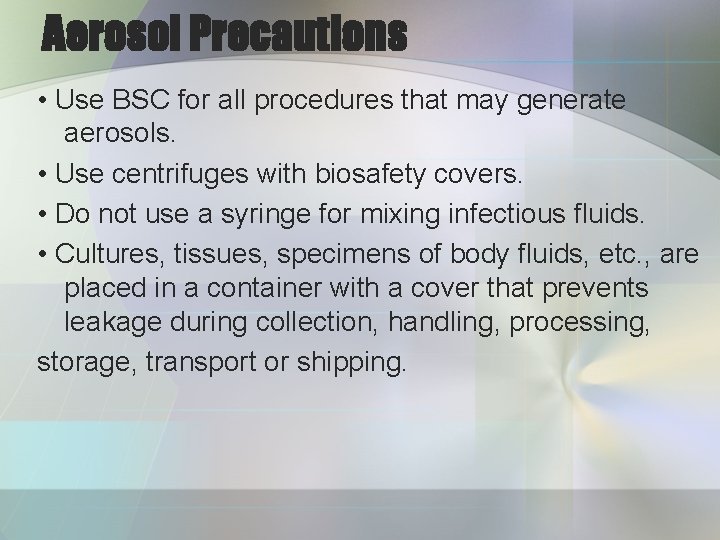 Aerosol Precautions • Use BSC for all procedures that may generate aerosols. • Use
