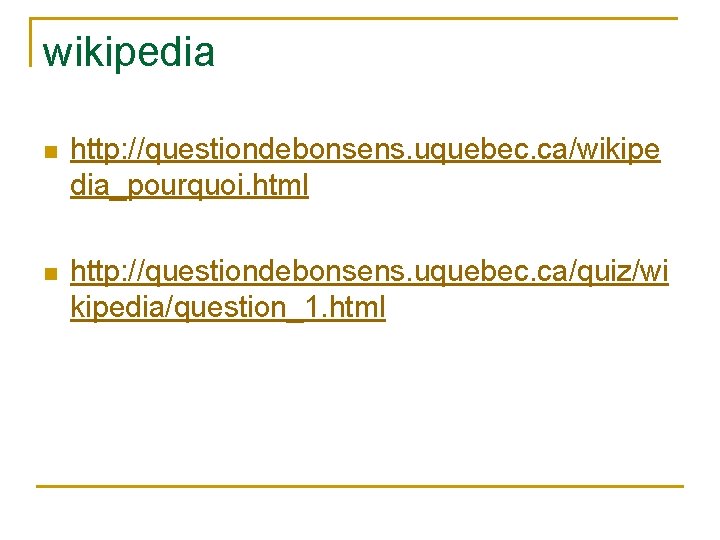wikipedia n http: //questiondebonsens. uquebec. ca/wikipe dia_pourquoi. html n http: //questiondebonsens. uquebec. ca/quiz/wi kipedia/question_1.