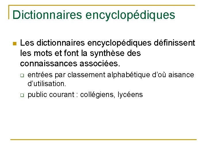 Dictionnaires encyclopédiques n Les dictionnaires encyclopédiques définissent les mots et font la synthèse des