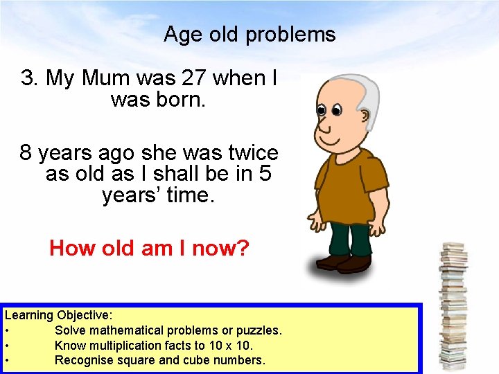 Age old problems 3. My Mum was 27 when I was born. 8 years