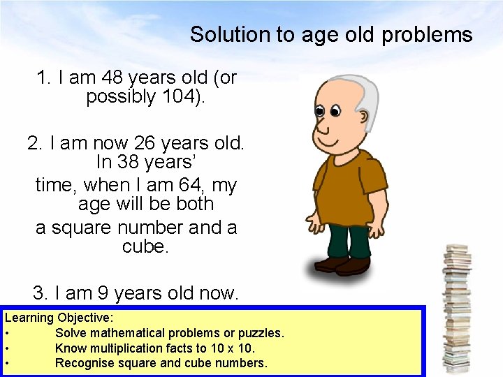 Solution to age old problems 1. I am 48 years old (or possibly 104).